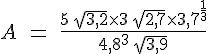 4$ A\;=\;\frac{5\,\sqrt{3,2} \times 3\,\sqrt{2,7} \times 3,7^{\frac{1}{3}}}{4,8^3 \,\sqrt{3,9}}